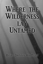 Where the Wilderness Lay Untamed af Brian Dennis Hartford