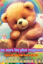 Les ours les plus mignons - Livre de coloriage pour enfants - Scènes créatives et amusantes d'ours