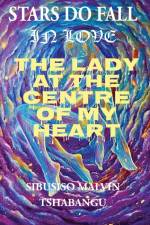 The Lady at the Centre of my Heart af Malvin Sibusiso Tshabangu