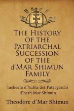 The History of the Patriarchal Succession of the D'mar Shimun Family: Tasheeta D'yubla Det Pateryarchi D'beth Mar Shimun af Theodore D'Mar Shimun