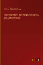 The British Navy. Its Strength, Resources, and Administration