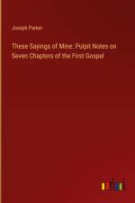 These Sayings of Mine: Pulpit Notes on Seven Chapters of the First Gospel