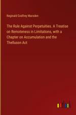 The Rule Against Perpetuities. A Treatise on Remoteness in Limitations, with a Chapter on Accumulation and the Thelluson Act af Reginald Godfrey Marsden