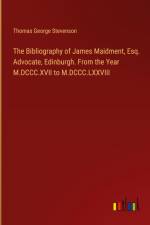 The Bibliography of James Maidment, Esq. Advocate, Edinburgh. From the Year M.DCCC.XVII to M.DCCC.LXXVIII af Thomas George Stevenson