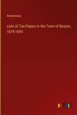 Lists of Tax-Payers in the Town of Boston, 1674-1695 af Anonymous