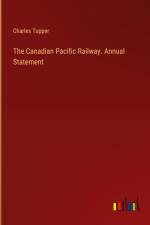The Canadian Pacific Railway. Annual Statement af Charles Tupper
