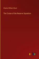 The Cruise of the Reserve Squadron af Charles William Wood