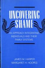 Uncovering Shame: An Approach Integrating Individuals and Their Family Systems af James M. Harper