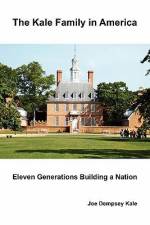 The Kale Family in America: Eleven Generations Building a Nation af Joe Dempsey Kale