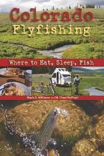 Colorado Flyfishing: Where to Eat, Sleep, Fish af Mark D. Williams
