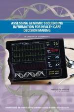 Assessing Genomic Sequencing Information for Health Care Decision Making: Workshop Summary af Institute of Medicine