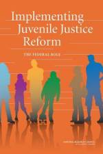 Implementing Juvenile Justice Reform: The Federal Role af National Research Council