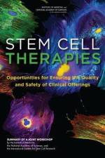 Stem Cell Therapies: Opportunities for Ensuring the Quality and Safety of Clinical Offerings: Summary of a Joint Workshop by the Institute af National Research Council