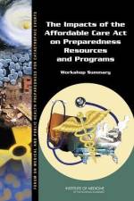 The Impacts of the Affordable Care Act on Preparedness Resources and Programs: Workshop Summary af Institute of Medicine