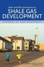 Risks and Risk Governance in Shale Gas Development: Summary of Two Workshops af National Research Council