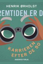 Fremtiden er din - Karrieren efter de 50 af Henrik Ørholst