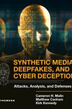 Synthetic Media, Deepfakes, and Cyber Deception af Cameron H Malin