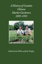 A History of Camden Chinese Market Gardeners 1899-1993 af Julie Wrigley