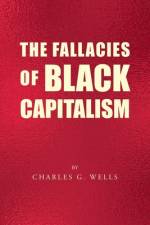The Fallacies of Black Capitalism af Charles G Wells