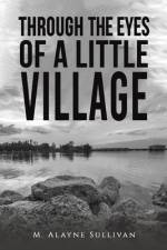 Through the Eyes of a Little Village af M Alayne Sullivan