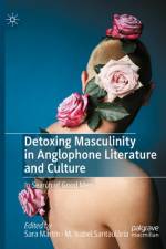 Detoxing Masculinity in Anglophone Literature and Culture af Sara MartÃ­n