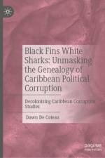Black Fins White Sharks: Unmasking the Genealogy of Caribbean Political Corruption af Dawn de Coteau