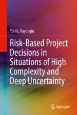 Risk-Based Project Decisions in Situations of High Complexity and Deep Uncertainty af Yuri G Raydugin