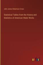 Statistical Tables from the History and Statistics of American Water Works af John James Robertson Croes