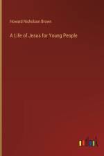 A Life of Jesus for Young People af Howard Nicholson Brown