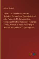A Memorial: With Reminiscences Historical, Personal, and Characteristic, of John Farmer, A. M., Corresponding Secretary of the New-Hampshire Historical Society, Member of Royal the Society of Northern Antiquaries at Copenhagen, etc af John Le Bosquet