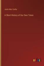 A Short History of Our Own Times af Justin Mac Carthy
