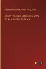 A Short Protestant Commentary on the Books of the New Testament af Paul Wilhelm Schmidt