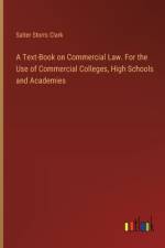 A Text-Book on Commercial Law. For the Use of Commercial Colleges, High Schools and Academies af Salter Storrs Clark