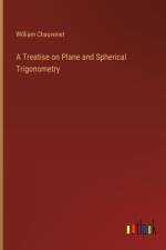 A Treatise on Plane and Spherical Trigonometry