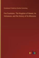 Fire Fountains. The Kingdom of Hawaii, its Volcanoes, and the History of Its Missions af Constance Frederica Gordon Cumming