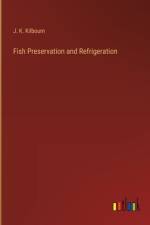 Fish Preservation and Refrigeration af J. K. Kilbourn