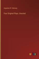 Four Original Plays. Unacted af Augustus W. Dubourg