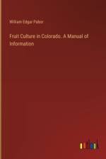 Fruit Culture in Colorado. A Manual of Information
