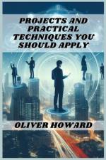 PROJECTS AND PRACTICAL TECHNIQUES YOU SHOULD APPLY af Oliver Howard