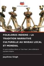 FOLKLORES INDIENS : LA TRADITION NARRATIVE CULTURELLE AU NIVEAU LOCAL ET MONDIAL af Jayshree Singh