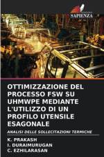 OTTIMIZZAZIONE DEL PROCESSO FSW SU UHMWPE MEDIANTE L'UTILIZZO DI UN PROFILO UTENSILE ESAGONALE af K. Prakash