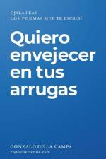 Quiero envejecer en tus arrugas af Gonzalo de la Campa