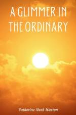 A Glimmer in the Ordinary af Catherine Nash Weston