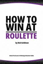 How to Win at Roulette af Bob Goldman
