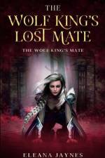 The Wolf King's Lost Mate af Eleana Jaynes