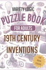 Variety Logic Puzzle Book For Adults 19th Century Inventions ( fun brain teasers ) af Lars Anlauf