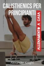 Calisthenics per Principianti af Alexander Knight