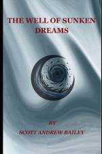 The Well of Sunken Dreams af Scott Andrew Bailey