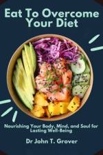 Eat to overcome your diet af John T Grover
