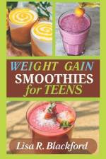 Weight Gain Smoothies for Teens [ Full Color Print ] af Lisa R Blackford